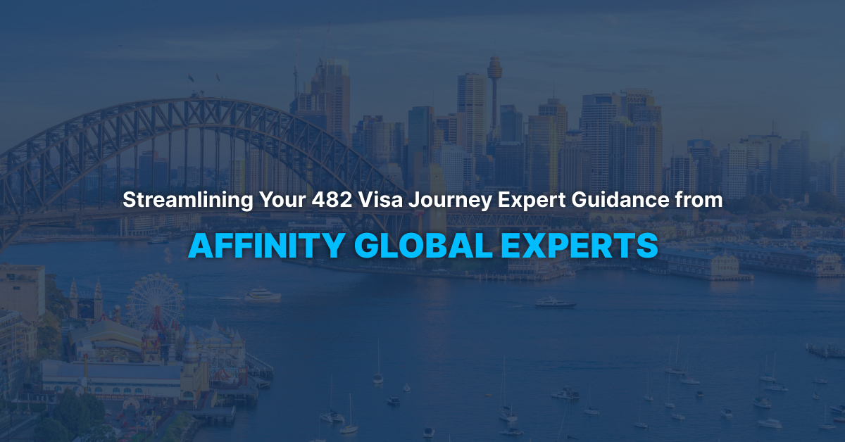 Streamlining Your 482 Visa Journey Expert Guidance from Affinity Global Experts